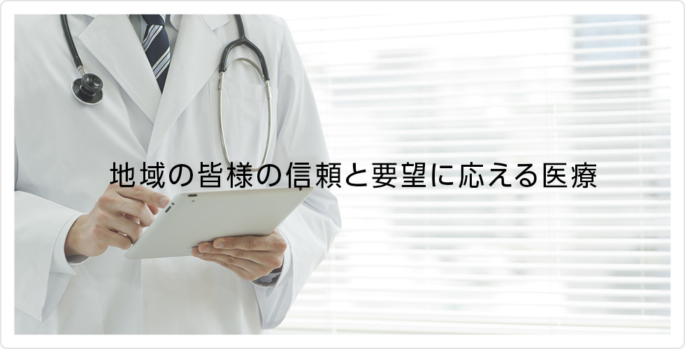 地域の皆様の信頼と要望に応える医療